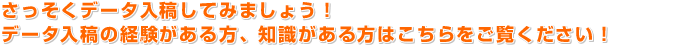 さっそくデータ入稿してみましょう！データ入稿の経験がある方、知識がある方はこちらをご覧ください！