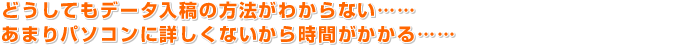 さっそくデータ入稿してみましょう！データ入稿の経験がある方、知識がある方はこちらをご覧ください！